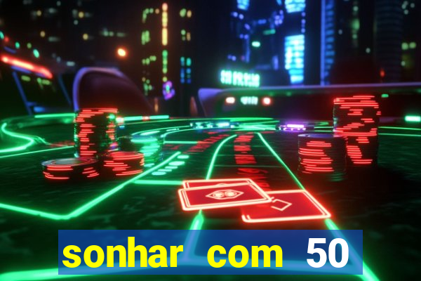 sonhar com 50 reais jogo do bicho